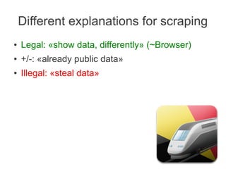Different explanations for scraping
● Legal: «show data, differently» (~Browser)
● +/-: «already public data»
● Illegal: «steal data»