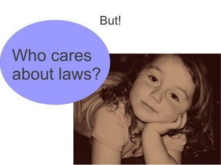 But!
Who cares
about laws?