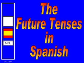 MFL © CAS 2002 The Future Tenses in Spanish 