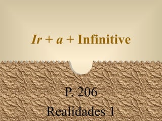 Ir  +  a  + Infinitive P. 206 Realidades 1 