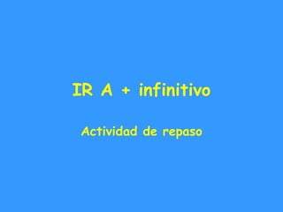 IR A + infinitivo Actividad de repaso 