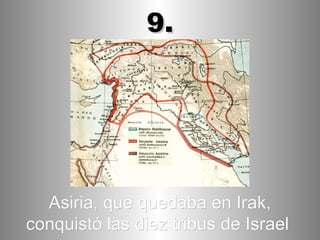 Asiria, que quedaba en Irak, conquistó las diez tribus de Israel   9. 