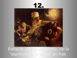 Baltazar, rey de Babilonia, vio la "escritura en la pared" en Irak   12. 