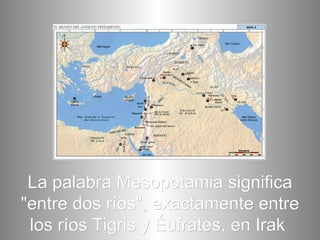 La palabra Mesopotamia significa "entre dos ríos", exactamente entre los ríos Tigris y Éufrates, en Irak   