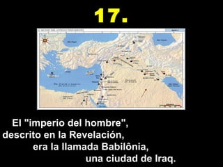 El "imperio del hombre",  descrito en la Revelación,  era la llamada Babilônia,  una ciudad de Iraq. 17. 