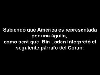 Sabiendo que América es representada por una águila,  como será que  Bin Laden interpretó el seguiente párrafo del Coran: 