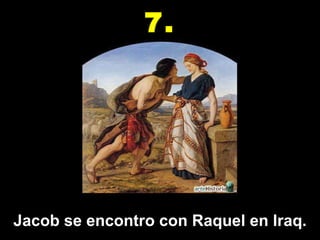Jacob se encontro con Raquel en Iraq. 7. 