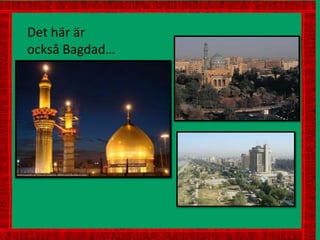 Det här är
också Bagdad…
 