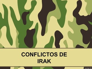 CONFLICTOS DE
IRAK
 