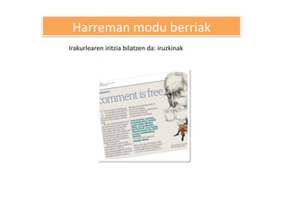 Harreman modu berriak 
Irakurlearen iritzia bilatzen da: iruzkinak 
 