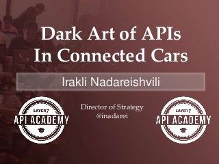Dark Art of APIs
In Connected Cars
Irakli Nadareishvili
Director of Strategy
@inadarei
 
