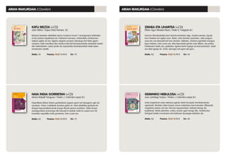 NAIA INDIA GORRIETAN (+CD)
Alvaro Rabelli Yanguas / Pedro J. Colombo Lopez (il.)
Papiroflexia biltzar batera gonbidatuta zegoen gizon bat desagertu egin da
ezustean. Haren maitaleak arrastoa galdu du. Naia detektibe gazteak eta
Margot laguntzaileak lanak izango dituzte gizona aurkitzen. Hiriko ilunpe
ezezagunetara eramango ditu kasuak bi neskak, baita lur azpira ere; hiri
honetako aspaldiko india gorrietara, hain zuzen ere.
Maila: A2	 Prezioa: 12,85 10,90 € 	 Orr: 72
KATU BELTZA (+CD)
John Milne / Kepa Orbe Ferreiro (il.)
Ekintzaz betetako detektibe-istorio moderno honen 7 protagonista Salahadin
el Nur polizia inspektorea da. Poliziaren barnean, Antzinateko Ondasunen
Sailean egiten du lan. Egipton dagoen europar arkeologo bat hilda agertu
ondoren, balio handikoa den estatua txiki bat berreskuratzeko ikerketak hasten
ditu Salahadinek. Laster jarriko da nazioarteko kontrabandista-talde baten
arrastoaren atzetik.
Maila: A2	 Prezioa: 12,85 10,90 € 	 Orr: 72
ZISNEA ETA UHARTEA (+CD)
Miren Agur Meabe Plaza / Iñaki G. Holgado (il.)
Kerman Mendizabalek bere historia kontatzen digu. Gaztea zenean, Eguzki
lore hotelean lan egiten zuen. Behin, Aste Santuko oporretan, Julia ezagutu
zuen eta une bereziak bizi izan zituzten; adibidez, uhartera egindako txangoa.
Egun haietan, hain zuzen ere, bitxi-lapurretak gertatu ziren Bilbon, eta polizia
hoteleraino heldu zen, galdezka. Egoera larritu egingo da Kermanentzat. Juliak
ere alde egingo du. Orain, berrogei urte igaro eta gero…
Maila: A2	 Prezioa: 12,85 10,90 € 	 Orr: 64
GEMINIKO NEBULOSA (+CD)
Josu Lartategi Yustos / Pedro J. Colombo Lopez (il.)
Antso kapitainari misio sekretua agindu diote Eurasiako Konfederazioko
agintariek: Marteko Hidra basera zama misteriotsu bat eramatea. Bilbopolis
megahiria atzean utzi eta, Hermes espaziontzian, bidaiari ekingo dio
kapitainak. Marte planetan, ordea, ezuste ugari izango ditu. Aurkikuntza
harrigarri batek munduaren eta bizitzaren ikuspegia aldatuko dio.
Maila: A2	 Prezioa: 12,85 10,90 € 	 Orr: 68
ARIAN IRAKURGAIA (CDarekin) ARIAN IRAKURGAIA (CDarekin)
 