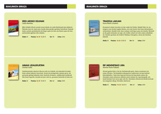 IRAKURKETA ERRAZA IRAKURKETA ERRAZA
RIF MENDIETAKO URA
Montse Flores Pallarés
Ahmed gaztea Rubi-n bizi da, Bartzelonatik gertu, baina marokoarra da
izatez, Rif-ekoa. Tati klasekide erakargarriaz maitemindu da bere bizitzan
lehendabizikoz. Celes bere lagunak kamera bat lapurtzeko eskatu dio.
Ahmeden anaia zaharrena atxilotze-zentro batean da, lapurtzeagatik, eta
berak tentazio horri aurre egin nahi dio. Marokoko ohiturak eta familia kontuak
ere ezagutuko ditugu Ahmeden abenturan.
Maila: B1 Prezioa: 12, 50 10,50 € Orr: 64 Urtea: 2014
TRAIZIOA LAKUAN
Nuria Martí Constans
Bi pasioren artean borrokan ari den neska da Ondina. Batetik Patric du, iaz
ezagutu zuen kirolari ingeles bikaina, eta orain berriro itzuli dena Banyolasera,
entrenatzera. Bestetik Jordi, bere oraingo mutil-lagun goxo eta lotsatia. Bihotzak
ez dio garbi erakusten zer egin, eta mutilen artean ere odol usaina zabalduko
da. Norekin geratuko da Ondina? Maitasun triangelua, minaz eta heriotzaz
blaiturik.
Maila: B1 Prezioa: 12, 50 10,50 € Orr: 96 Urtea: 2014
ERDI AROKO EGUNAK
Laida Martinez
Bilbo hiribildu bihurtu zeneko aroan kokatu du Laida Martinezek bere eleberria.
Fikziozko lana da, baina pisu handia dute garaiko gertakari historikoek. Besteak
beste, portuko gorabeherak eta Diego Lopez de Haro eta Maria Lopez de Haro
pertsonaiak agertzen dira nobelan.
Maila: B1 Prezioa: 12, 50 10,50 € Orr: 96 Urtea: 2016
AMAIA UDALEKUETAN
Onintze Goitiz
Gaztetxoentzako abentura liburua ondu du Goitizek, eta Irakurketa Errazeko
lanen artean kaleratu Gauminek. Amaia da protagonista: jaiotzez gorra, eta
gurasoek gehiegi babesten dute. Ikasturte amaieran, udalekuetara joatekoak
dira haren lagunak; Amaiak ere joan nahi du, gurasoen baimenik ez badu ere.
Maila: B1 Prezioa: 12, 50 10,50 € Orr: 62 Urtea: 2015
 