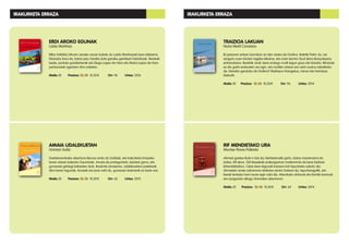 RIF MENDIETAKO URA
Montse Flores Pallarés
Ahmed gaztea Rubi-n bizi da, Bartzelonatik gertu, baina marokoarra da
izatez, Rif-ekoa. Tati klasekide erakargarriaz maitemindu da bere bizitzan
lehendabizikoz. Celes bere lagunak kamera bat lapurtzeko eskatu dio.
Ahmeden anaia zaharrena atxilotze-zentro batean da, lapurtzeagatik, eta
berak tentazio horri aurre egin nahi dio. Marokoko ohiturak eta familia kontuak
ere ezagutuko ditugu Ahmeden abenturan.
Maila: B1 Prezioa: 12, 50 10,50€ Orr: 64 Urtea: 2014
TRAIZIOA LAKUAN
Nuria Martí Constans
Bi pasioren artean borrokan ari den neska da Ondina. Batetik Patric du, iaz
ezagutu zuen kirolari ingeles bikaina, eta orain berriro itzuli dena Banyolasera,
entrenatzera. Bestetik Jordi, bere oraingo mutil-lagun goxo eta lotsatia. Bihotzak
ez dio garbi erakusten zer egin, eta mutilen artean ere odol usaina zabalduko
da. Norekin geratuko da Ondina? Maitasun triangelua, minaz eta heriotzaz
blaiturik.
Maila: B1 Prezioa: 12, 50 10,50€ Orr: 96 Urtea: 2014
IRAKURKETA ERRAZA
ERDI AROKO EGUNAK
Laida Martinez
Bilbo hiribildu bihurtu zeneko aroan kokatu du Laida Martinezek bere eleberria.
Fikziozko lana da, baina pisu handia dute garaiko gertakari historikoek. Besteak
beste, portuko gorabeherak eta Diego Lopez de Haro eta Maria Lopez de Haro
pertsonaiak agertzen dira nobelan.
Maila: B1 Prezioa: 12, 50 10,50€ Orr: 96 Urtea: 2016
AMAIA UDALEKUETAN
Onintze Goitiz
Gaztetxoentzako abentura liburua ondu du Goitizek, eta Irakurketa Errazeko
lanen artean kaleratu Gauminek. Amaia da protagonista: jaiotzez gorra, eta
gurasoek gehiegi babesten dute. Ikasturte amaieran, udalekuetara joatekoak
dira haren lagunak; Amaiak ere joan nahi du, gurasoen baimenik ez badu ere.
Maila: B1 Prezioa: 12, 50 10,50€ Orr: 62 Urtea: 2015
IRAKURKETA ERRAZA
 