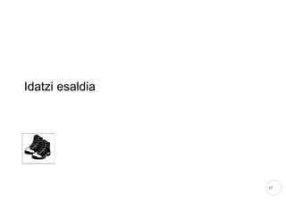 17
Idatzi esaldia
 