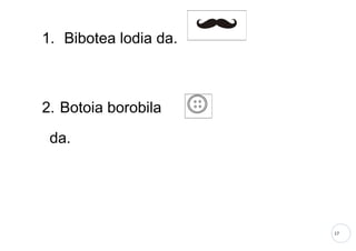 17
1. Bibotea lodia da.
2. Botoia borobila
da.
 