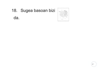 17
18. Sugea basoan bizi
da.
 