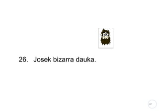 17
26. Josek bizarra dauka.
 