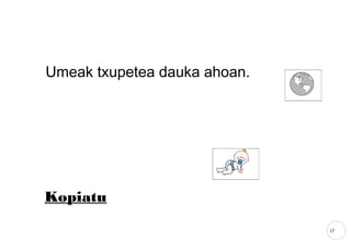 17
Umeak txupetea dauka ahoan.
Kopiatu
 