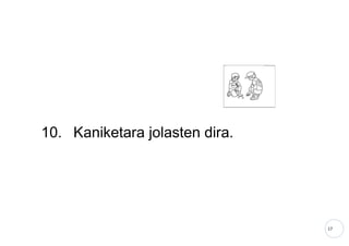17
10. Kaniketara jolasten dira.
 