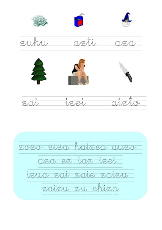 zuku azti aza
zai izei aizto
zozo ziza haizea auzo
aza ez iaz izei
izua zai zaie zaizu
zaizu zu ehiza
 