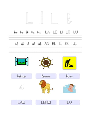 L l L l
la le li lo lu LA LE LI LO LU
al el il ol ul AN EL IL OL UL
4
lehio lema
LAU LEHOI
lan
LO
 