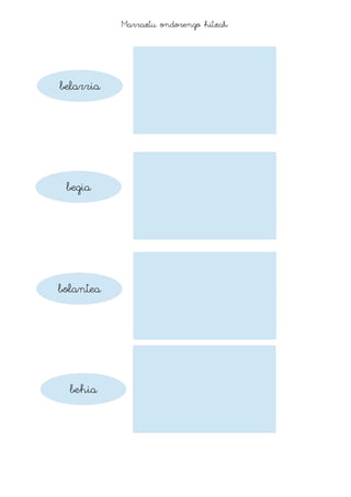 Marraztu ondorengo hitzak:
belarria
begia
bolantea
behia
 