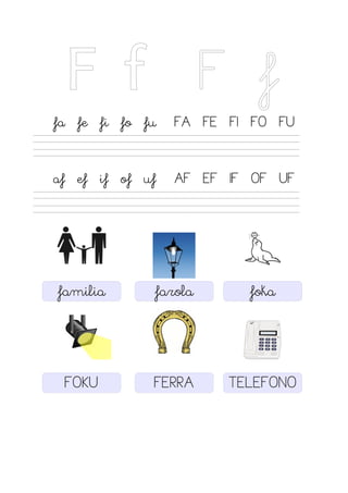 F f F f
fa fe fi fo fu FA FE FI FO FU
af ef if of uf AF EF IF OF UF
familia farola foka
FOKU FERRA TELEFONO
 
