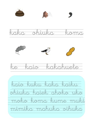 kaka ohiuka koma
ke kaio kakahuete
kaio kuku kaka kaiku
ohiuka haiek ahoko uko
moko koma kume muki
mimika mahuka oihuka
 
