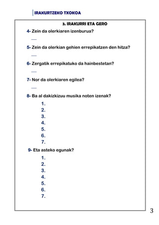 IRAKURTZEKO TXOKOA
3
3. IRAKURRI ETA GERO
4- Zein da olerkiaren izenburua?

5- Zein da olerkian gehien errepikatzen den h...