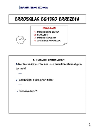 IRAKURTZEKO TXOKOA
1
1. IRAKURRI BAINO LEHEN
1-Izenburua irakurrita, zer uste duzu kontatuko digula
testuak?

2- Ezagutze...