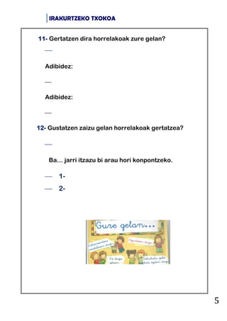 IRAKURTZEKO TXOKOA
5
11- Gertatzen dira horrelakoak zure gelan?

Adibidez:

Adibidez:

12- Gustatzen zaizu gelan horrelakoak gertatzea?

Ba… jarri itzazu bi arau hori konpontzeko.
 1-
 2-
 