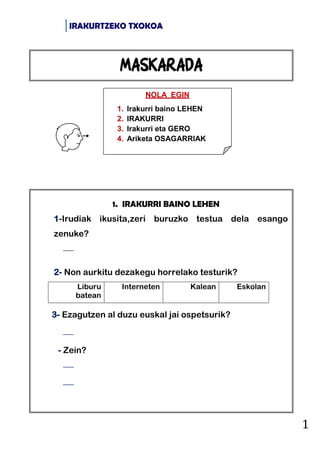 IRAKURTZEKO TXOKOA
1
maskarada
NOLA EGIN
1. Irakurri baino LEHEN
2. IRAKURRI
3. Irakurri eta GERO
4. Ariketa OSAGARRIAK
1....
