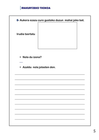 IRAKURTZEKO TXOKOA
5
8- Aukera ezazu zure gustoko duzun mahai joko bat.
Irudia txertatu
 Nola du izena?

 Azaldu nola jolasten den.
 