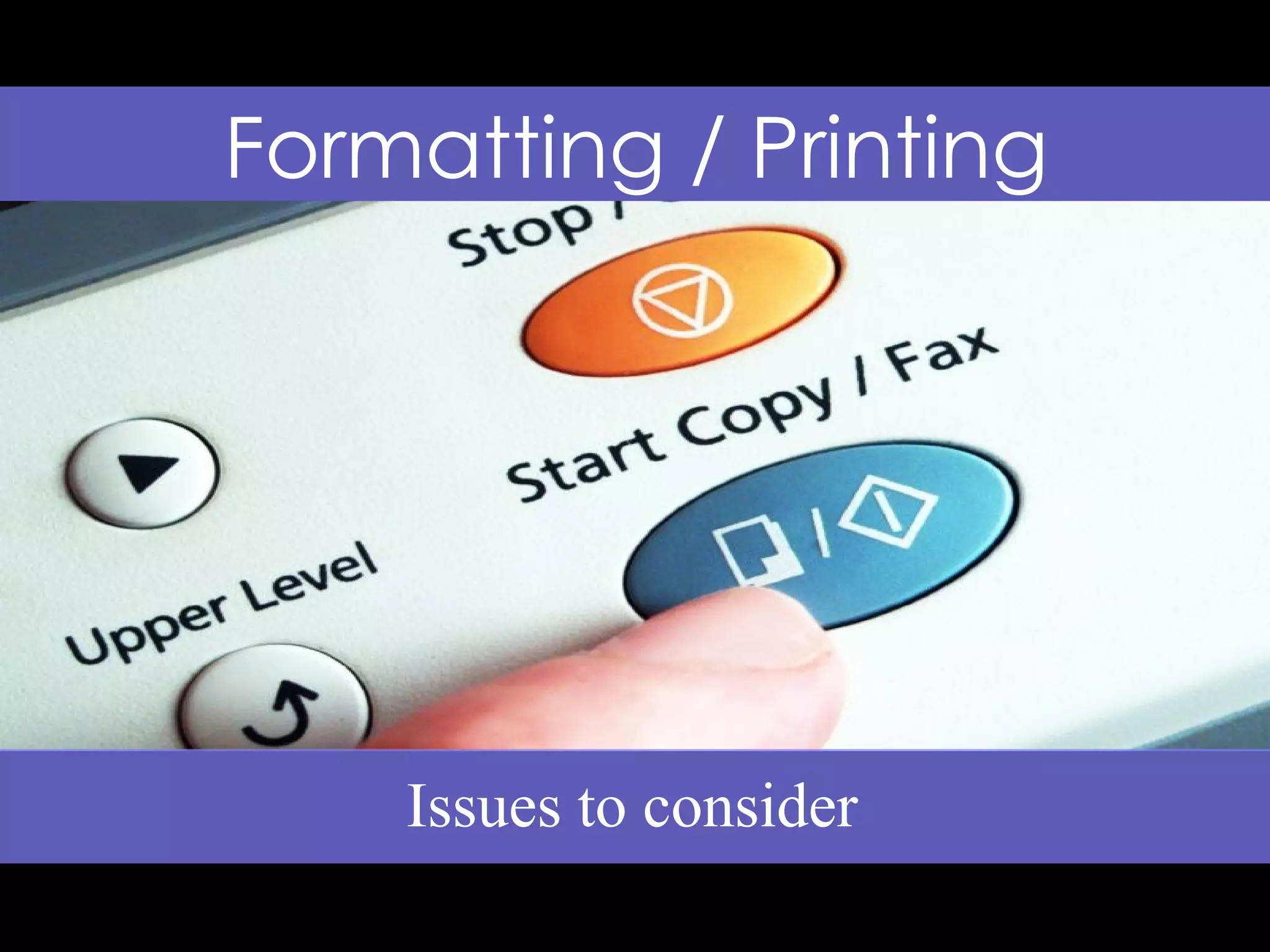 Formatting / Printing Issues to consider