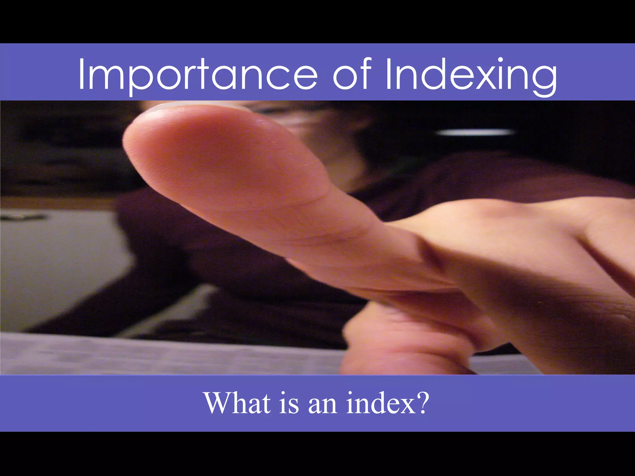 Importance of Indexing What is an index?