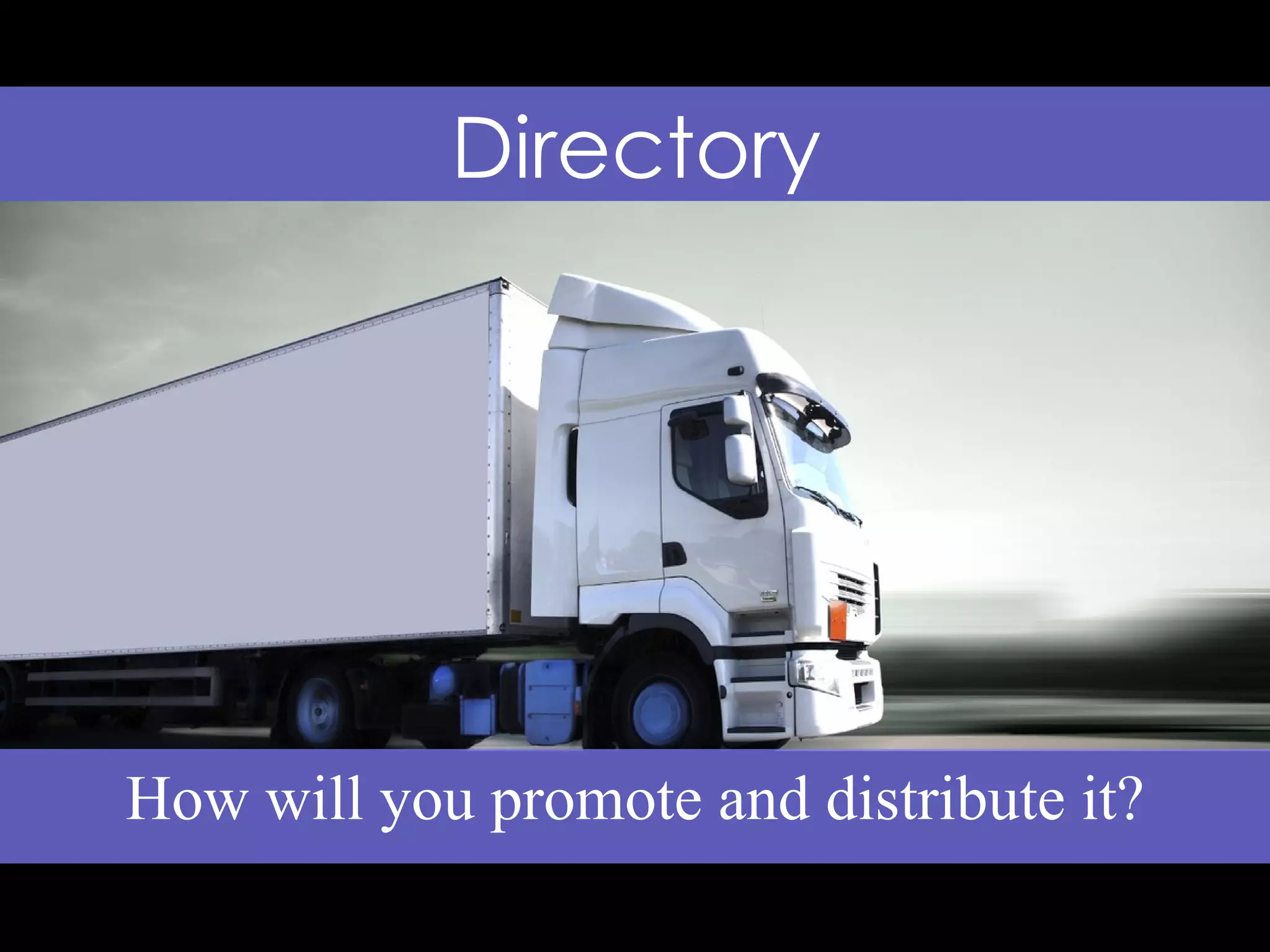 How will you promote and distribute it? Directory