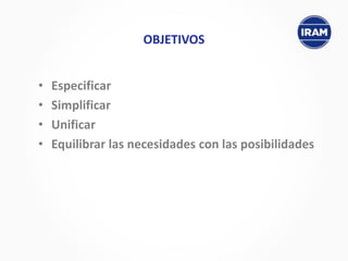 OBJETIVOS
• Especificar
• Simplificar
• Unificar
• Equilibrar las necesidades con las posibilidades
 