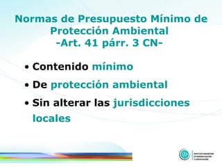 Normas de Presupuesto Mínimo de Protección Ambiental  -Art. 41 párr. 3 CN-   Contenido  mínimo   De  protección ambiental Sin alterar las  jurisdicciones locales  
