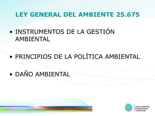 LEY GENERAL DEL AMBIENTE 25.675 INSTRUMENTOS DE LA GESTIÓN AMBIENTAL  PRINCIPIOS DE LA POLÍTICA AMBIENTAL  DAÑO AMBIENTAL  