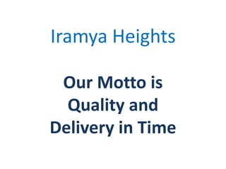 Iramya Heights
Our Motto is
Quality and
Delivery in Time
 