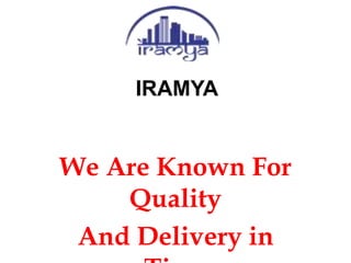 IRAMYA
We Are Known For
Quality
And Delivery in
 