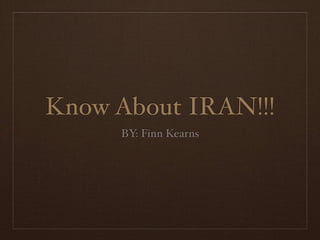Know About IRAN!!!
     BY: Finn Kearns
 