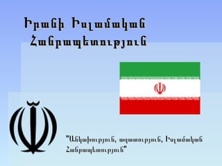 Իրանի Իսլամական
 Հանրապետություն




     "Անկախություն, ազատություն, Իսլամական
     Հանրապետություն"
 