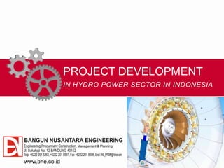 PROJECT DEVELOPMENT
IN HYDRO POWER SECTOR IN INDONESIA
www.bne.co.id
 