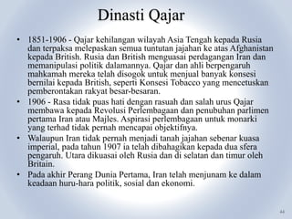 Dinasti Qajar
44
• 1851-1906 - Qajar kehilangan wilayah Asia Tengah kepada Rusia
dan terpaksa melepaskan semua tuntutan ja...