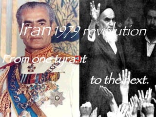 Iran  1979 revolution From one tyrant  to the next. 