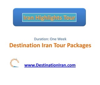 Duration: One Week
Destination Iran Tour Packages

     www.DestinationIran.com
 