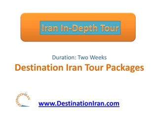 Duration: Two Weeks
Destination Iran Tour Packages


     www.DestinationIran.com
 