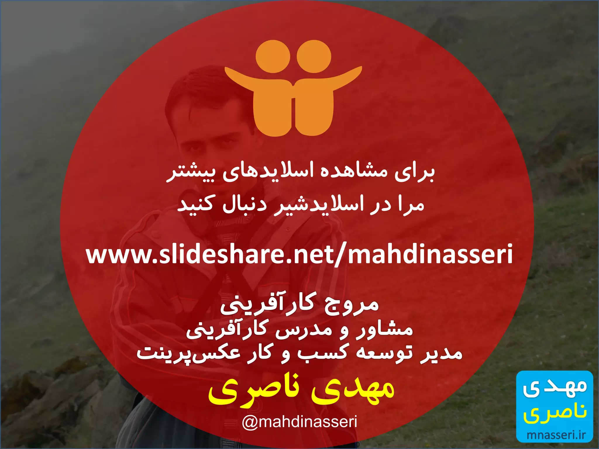 www.slideshare.net/mahdinasseri
‫بیشتر‬ ‫اسالیدهای‬ ‫مشاهده‬ ‫برای‬
‫کنید‬ ‫دنبال‬ ‫اسالیدشیر‬ ‫در‬ ‫مرا‬
‫ناصری‬ ‫مهدی‬
@mahdinasseri
 